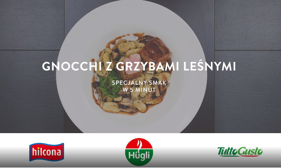 KLUSKI GNOCCHI Z GRZYBAMI LEŚNYMI - PRZEPIS Z WYKORZYSTANIEM PRODUKTÓW HUGLI I HILCONA